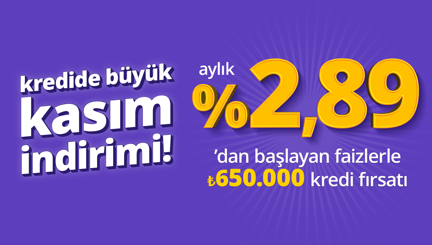 aylık %2,89'dan başlayan faizlerle ₺650.000'ye kadar kredi fırsatı!