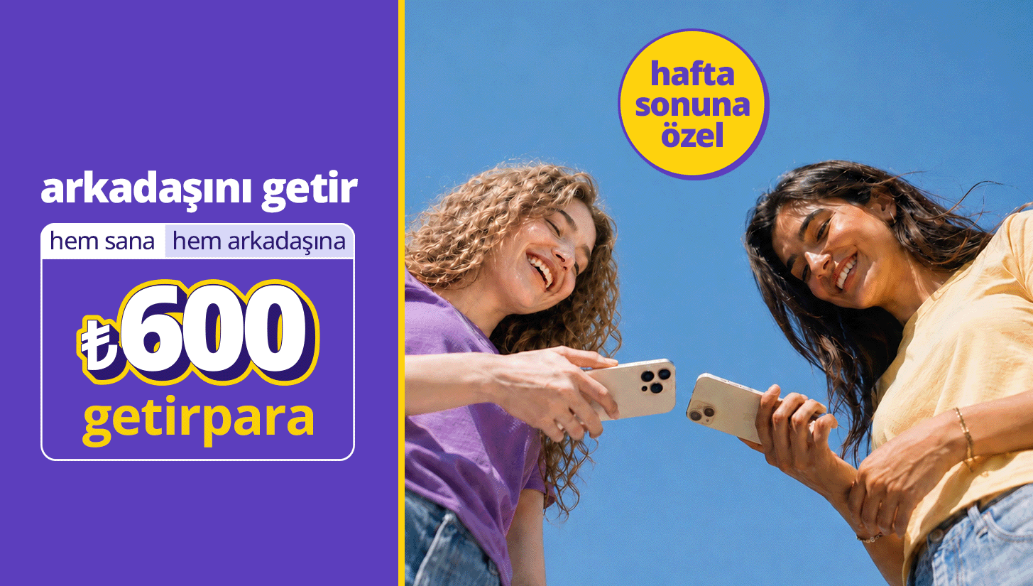 hafta sonuna özel hem sana hem arkadaşına ₺600 getirpara!