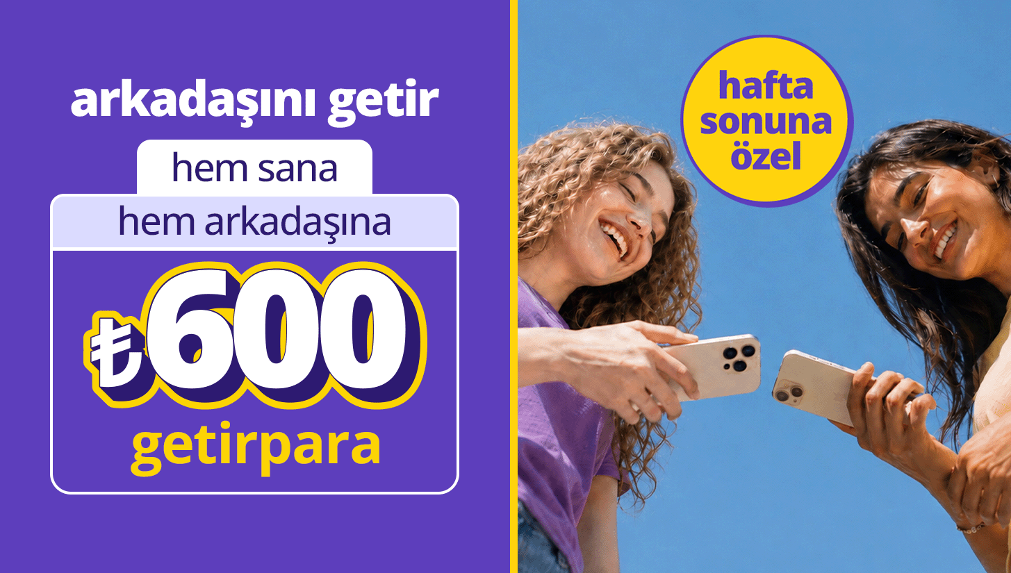 hafta sonuna özel hem sana hem arkadaşına ₺600 getirpara!