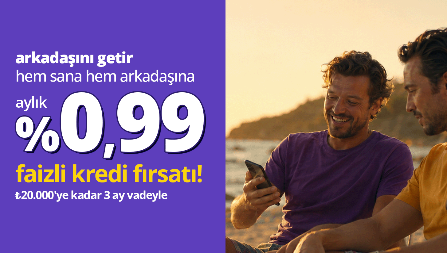 arkadaşını getir %0,99 faizli ₺20.000 kredi fırsatı kazan!